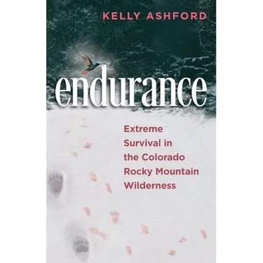 endurance: Extreme Survival in the Colorado Rocky Mountain Wilderness