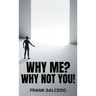 Why Me?: Why Not You?