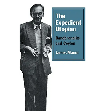 The Expedient Utopian: Bandaranaike and Ceylon
