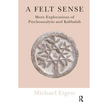 A Felt Sense: More Explorations of Psychoanalysis and Kabbalah