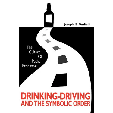 The Culture of Public Problems: Drinking-Driving and the Symbolic Order