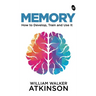 Memory: How to Develop, Train and Use It
