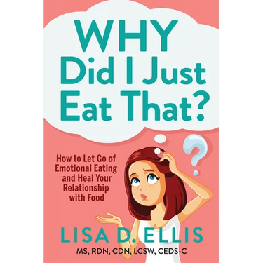Why Did I Just Eat That?: How to Let Go of Emotional Eating and Heal Your Relationship with Food
