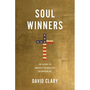 Soul Winners: The Ascent of America's Evangelical Entrepreneurs