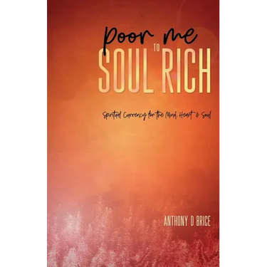 Poor Me to Soul Rich: Spiritual Currency for the Mind, Heart & Soul