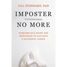 Imposter No More: Overcome Self-Doubt and Imposterism to Cultivate a Successful Career