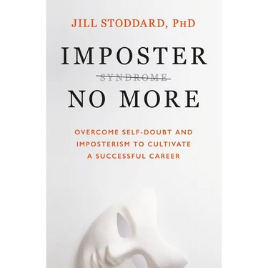 Imposter No More: Overcome Self-Doubt and Imposterism to Cultivate a Successful Career