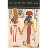 History of the Black Man: An Authentic Collection of Historical Information on The Early Civilization of the Descendents of Ham, The Son of Noah, Hist