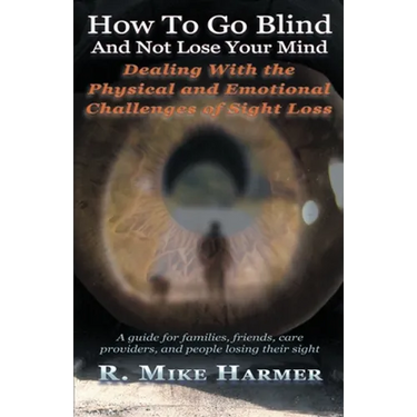 How To Go Blind and Not Lose Your Mind: Physical and Emotional Challenges of Sight Loss