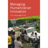 Managing Humanitarian Innovation: The Cutting Edge of Aid