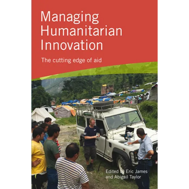 Managing Humanitarian Innovation: The Cutting Edge of Aid