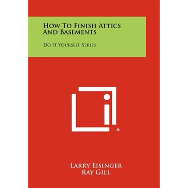 How To Finish Attics And Basements: Do It Yourself Series