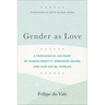 Gender as Love: A Theological Account of Human Identity, Embodied Desire, and Our Social Worlds