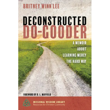 Deconstructed Do-Gooder: A Memoir about Learning Mercy the Hard Way