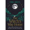 The Witch's Way Home: Magic, Spells and Rituals to Lead You Back to Your Most Powerful Self