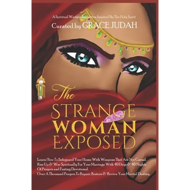 The Strange Woman Exposed: -Learn How To Safeguard Your Home With Weapons That Are Not Carnal. -Rise Up & War Spiritually For Your Marriage With