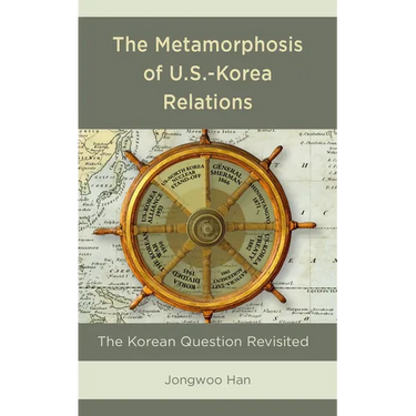 The Metamorphosis of U.S.-Korea Relations: The Korean Question Revisited
