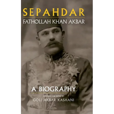 Sepahdar: Fathollah Khan Akbar, A Biography