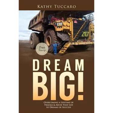 Dream Big!: Overcoming a Lifetime of Trauma & Abuse That Led to Dreams of Success.