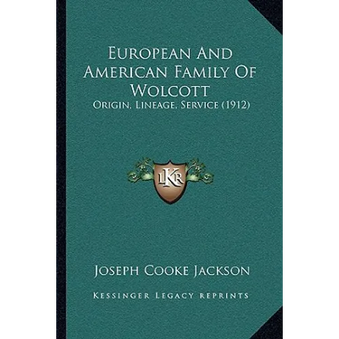 European And American Family Of Wolcott: Origin, Lineage, Service (1912)