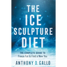 The Ice Sculpture Diet: The Complete Guide to Freeze Fat & Find a New You