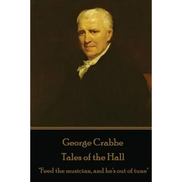 George Crabbe - Tales of the Hall: "Feed the musician, and he's out of tune"