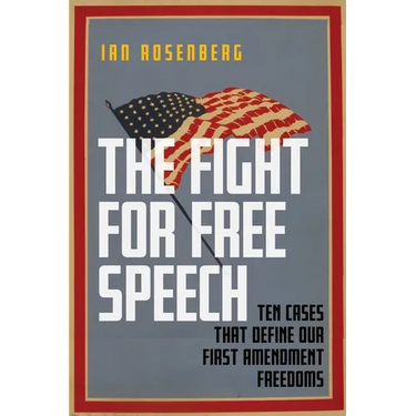 The Fight for Free Speech: Ten Cases That Define Our First Amendment Freedoms