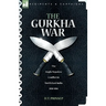 The Gurkha War: The Anglo-Nepalese Conflict in North East India 1814 - 1816