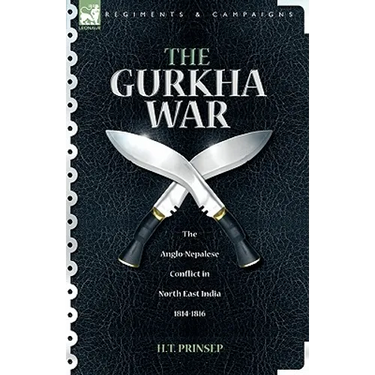 The Gurkha War: The Anglo-Nepalese Conflict in North East India 1814 - 1816