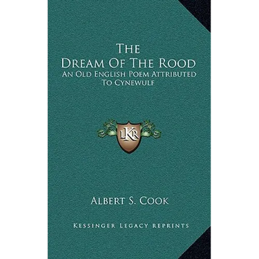 The Dream Of The Rood: An Old English Poem Attributed To Cynewulf