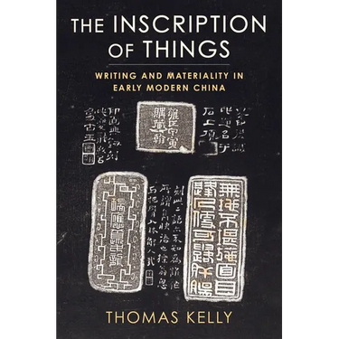 The Inscription of Things: Writing and Materiality in Early Modern China