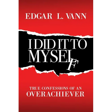 I Did It to Myself: True Confessions of an Overachiever
