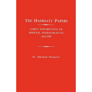 Hammatt Papers: Early Inhabitants of Ipswich, Massachusetts, 1633-1700