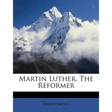 Martin Luther, the Reformer