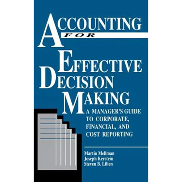Accounting for Effective Decision Making: A Manager's Guide to Corporate, Financial, and Cost Reporting