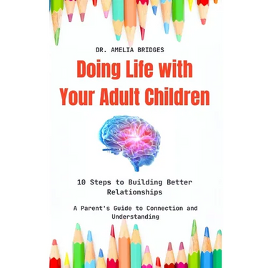 Doing Life with Your Adult Children: 10 Steps to Building Better Relationships: A Parent's Guide to Connection and Understanding