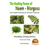 The Healing Power of Neem - Margosa - Time-tested Remedies for Common Ailments