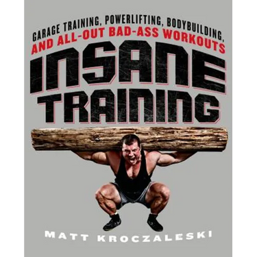 Insane Training: Garage Training, Powerlifting, Bodybuilding, and All-Out Bad-Ass Workouts