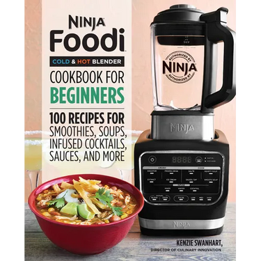 Ninja Foodi Cold & Hot Blender Cookbook for Beginners: 100 Recipes for Smoothies, Soups, Infused Cocktails, Sauces, and More