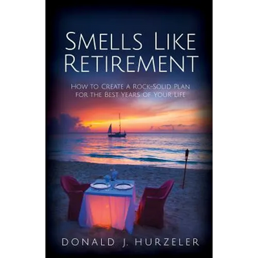 Smells Like Retirement: How to Create a Rock-Solid Plan for the Best Years of Your Life
