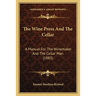 The Wine Press And The Cellar: A Manual For The Winemaker And The Cellar Man (1883)