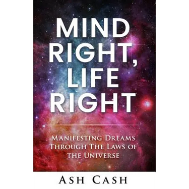 Mind Right, Life Right: Manifesting Dreams Through the Laws of the Universe