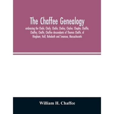 The Chaffee genealogy, embracing the Chafe, Chafy, Chafie, Chafey, Chafee, Chaphe, Chaffie, Chaffey, Chaffe, Chaffee descendants of Thomas Chaffe, of