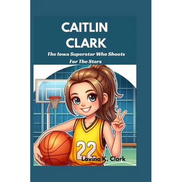 Caitlin Clark: The Iowa Superstar Who Shoots For The Stars