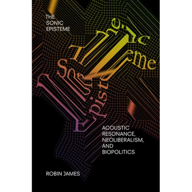 The Sonic Episteme: Acoustic Resonance, Neoliberalism, and Biopolitics