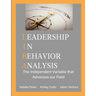Leadership in Behavior Analysis: The Independent Variable that Advances our Field