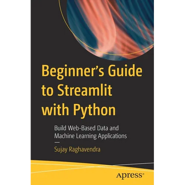 Beginner's Guide to Streamlit with Python: Build Web-Based Data and Machine Learning Applications