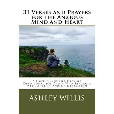 31 Verses and Prayers for the Anxious Mind and Heart: A Hope-filled and Healing Devotional for Those Who Struggle with Anxiety and/or Depression