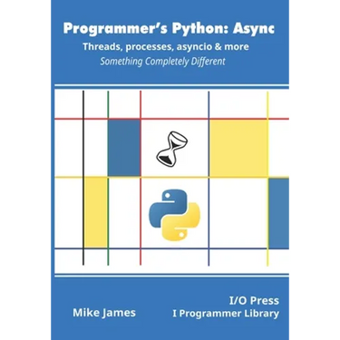 Programmer's Python: Async - Threads, processes, asyncio & more: Something Completely Different