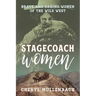 Stagecoach Women: Brave and Daring Women of the Wild West